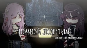 НОЧНОЙ ПОПУТЧИК • СТРАШИЛКА • ГАЧА ЛАЙФ • ГАЧА КЛУБ