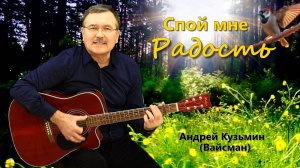 Спой мне радость - Андрей Кузьмин (Вайсман)
