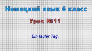 Немецкий язык 6 класс (Урок№11 - Ein fauler Tag.)