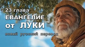 ЕВАНГЕЛИЕ ОТ ЛУКИ 23 ГЛАВА