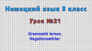 Немецкий язык 8 класс (Урок№21 - Grammatik lernen. Negationswörter.)