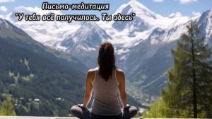 Письмо-медитация "У тебя всё получилось. Ты здесь"