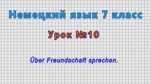 Немецкий язык 7 класс (Урок№10 - Uber Freundschaft sprechen.)
