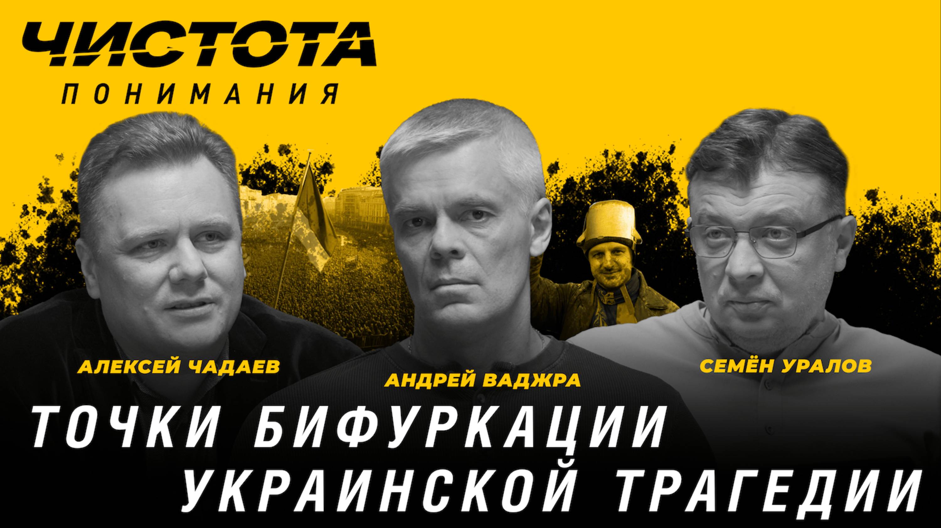 Чистота понимания: Точки бифуркации украинской трагедии. Андрей Ваджра, Алексей Чадаев, Семён Уралов