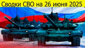 Сводки СВО на 26.06.2025 ВС РФ уничтожели элитное подразделение ВСУ. Свежиие новости