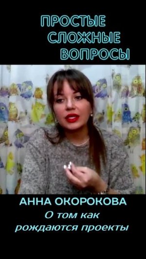 Анна Окорокова - О том, как рождаются проекты