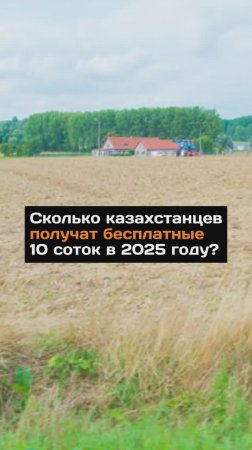 Сколько казахстанцев получат бесплатные 10 соток земли в 2025 году?
