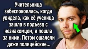 Учительница забеспокоилась, когда её ученица зашла в подъезд с незнакомцем, и пошла за ними. Потом..