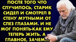 После того, что случилось, старик сидел и смотрел в стену мутными от слез глазами. И не мог понять..