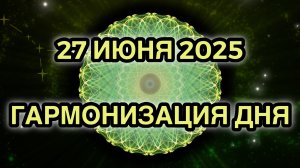 Гармонизация дня 27 июня 2025. Трансформационная Медитация.