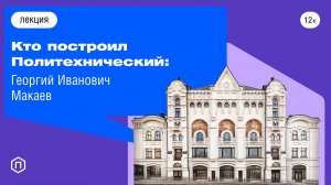 Кто построил: Политехнический Георгий Иванович Макаев