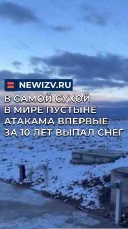 В самой сухой в мире пустыне Атакама впервые за 10 лет выпал снег