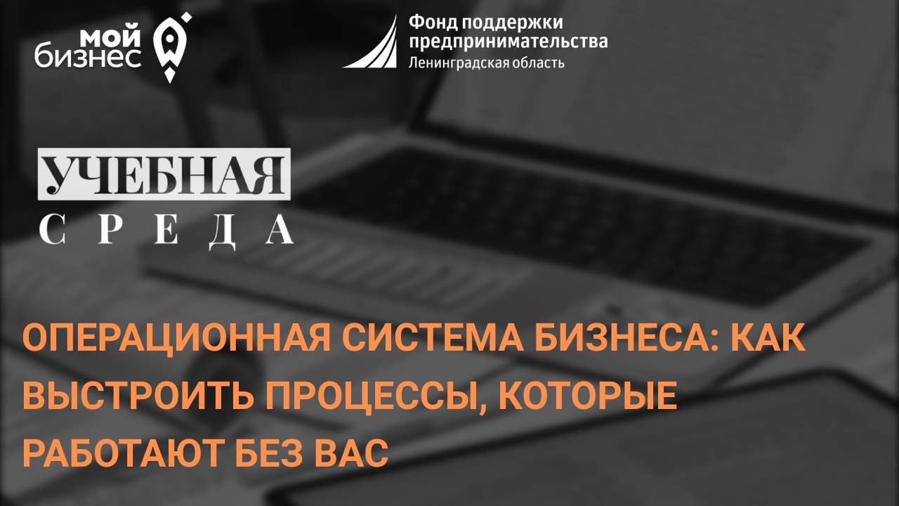 Учебная среда«Операционная система бизнеса:как выстроить процессы,которые работают без вас»-18.06.25