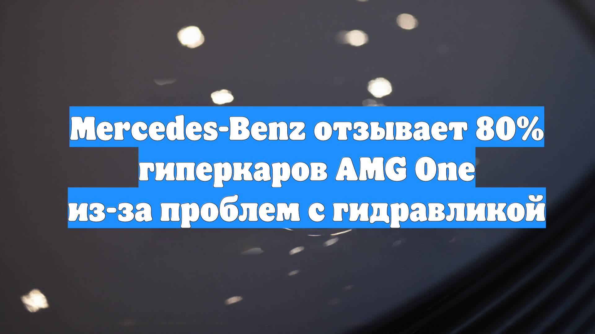 Mercedes-Benz отзывает 80% гиперкаров AMG One из-за проблем с гидравликой