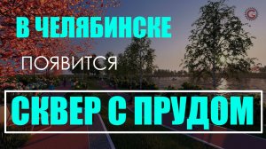 В Челябинске появится сквер с прудом