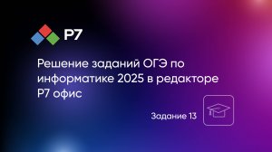 Решение заданий ОГЭ по информатике 2025 в текстовом редакторе Р7 офис. Задание 13