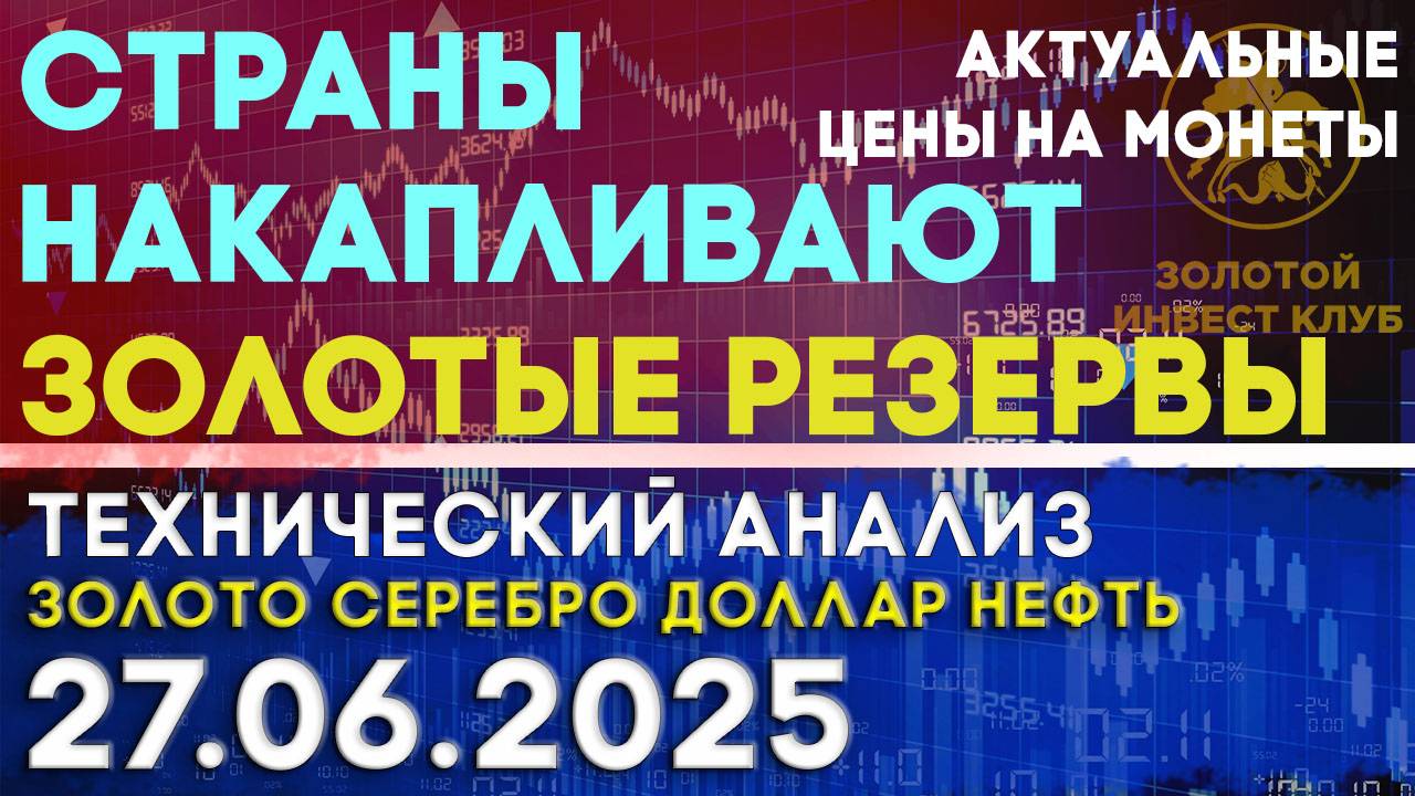 Страны продолжают копить золотые резервы.  Анализ рынка золота, серебра, нефти, доллара 27.06.2025 г