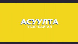 Асуулта. Үбэр-Байгал