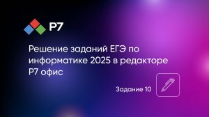Решение заданий ЕГЭ по информатике 2025 в редакторе Р7 офис. Задание 10