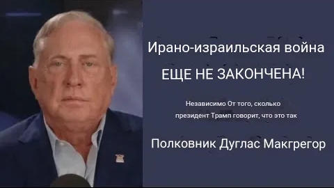 Полковник Дуг Макгрегор: Война между Ираном и Израилем НЕ ЗАКОНЧЕНА.