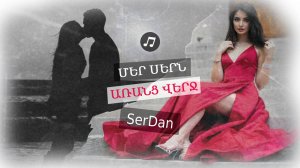 Մեր սերն առանց վերջ: Բացեք ձեր հոգին. զգացմունքային բալլադ հավերժական սիրո մասին՝ SerDan-ի կողմից