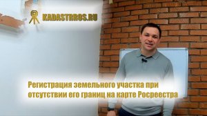 Регистрация земельного участка при отсутствии его границ на карте Росреестра
