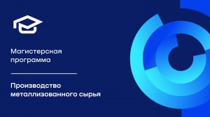 Магистерская программа «Производство металлизованного сырья»