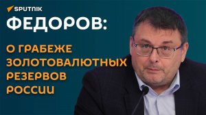 Фёдоров: о грабеже золотовалютных резервов России