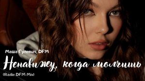 Маша Гулевич, DFM
Ненавижу, когда молчишь (Radio DFM Mix)