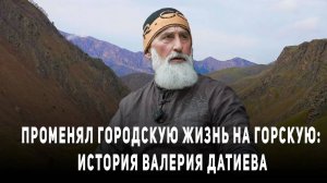 Променял городскую жизнь на горскую: история Валерия Датиева