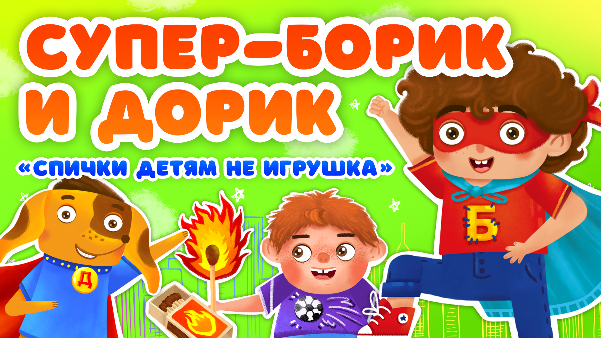 СПИЧКИ ДЕТЯМ НЕ ИГРУШКА ♫ СУПЕР БОРИК и ПЁС ДОРИК☺АЗБУКА БЕЗОПАСНОСТИ ДЛЯ МАЛЫШЕЙ МУЛЬТиВАРИК ТВ 0+