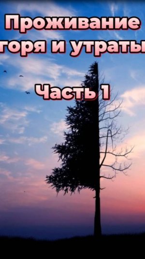 Проживание горя и утраты. Часть 1