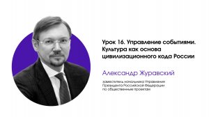 Управление событиями. Урок 16. Культура как основа цивилизационного кода России