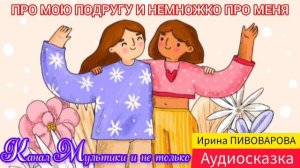 Про мою подругу и немножко про меня | Сказки детям 📚 | Сказки на ночь 😴 Аудиосказки 📖 🙂