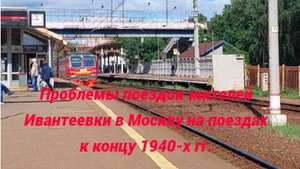 Проблемы поездок жителлей Ивантеевки на поездах в Москву к концу 1940-х гг.