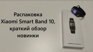 Распаковка Xiaomi Smart Band 10, краткий обзор новинки