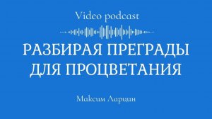 Разбирая преграды для процветания - Максим Ларцин 26.06.25 подкаст
