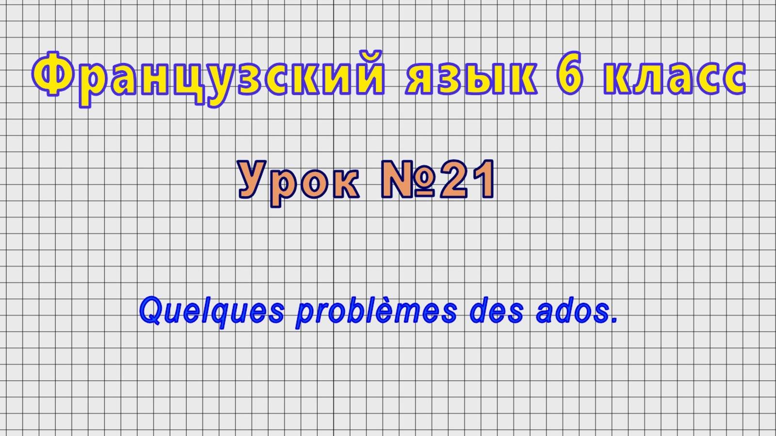 Французский язык 6 класс (Урок№21 - Quelques problèmes des ados.)