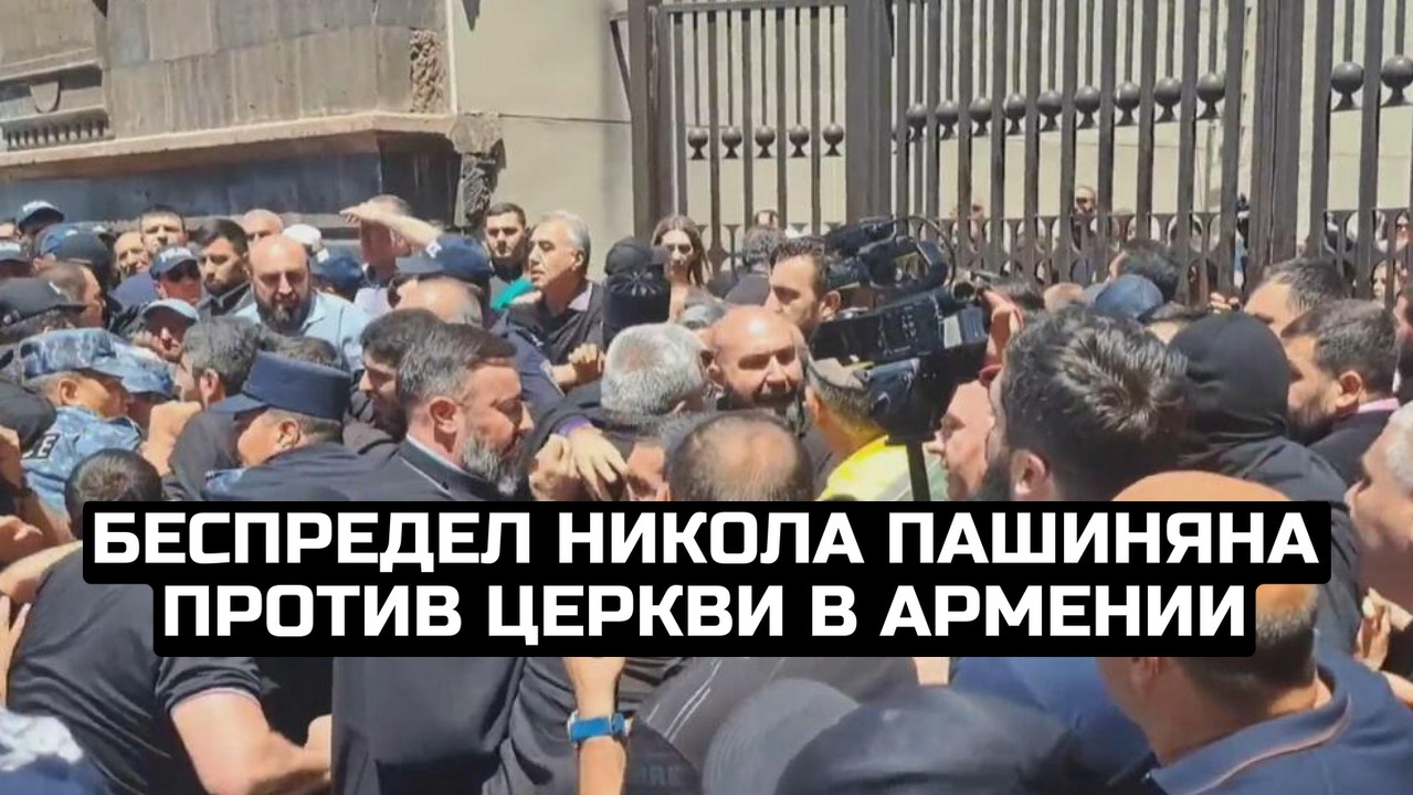Беспредел Никола Пашиняна против церкви в Армении