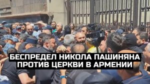 Беспредел Никола Пашиняна против церкви в Армении