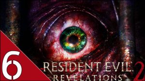 Resident Evil Revelations 2 Глава 6 "Ложная"