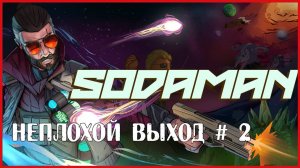 Sodaman НЕПЛОХОЙ ВЫХОД # 2
