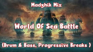 World Of Sea Battle — Madzhik Mix (Drum & Bass, Progressive Breaks )