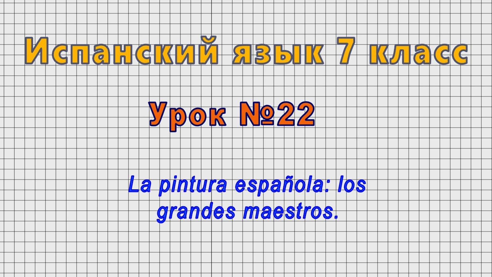 Испанский язык 7 класс (Урок№22 - La pintura española: los grandes maestros.)