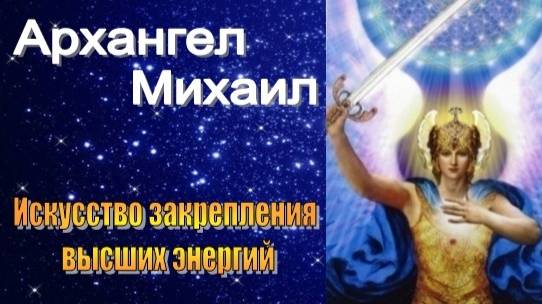 Архангел Михаил: Искусство закрепления высших энергий