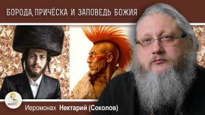 БОРОДА, ПРИЧЁСКА И ЗАПОВЕДЬ БОЖИЯ. Иеромонах Нектарий (Соколов)
