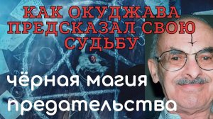 Как Окуджава предсказал свою судьбу: Черная магия предательства