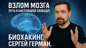 Взлом Мозга - путь к настоящей свободе! Биохакинг. Сергей Герман.