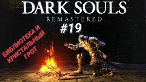 DARK SOULS: REMASTERED (Coop) #19 БИБЛИОТЕКА И КРИСТАЛЬНЫЙ ГРОТ