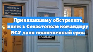 Приказавшему обстрелять пляж в Севастополе командиру ВСУ дали пожизненный срок
